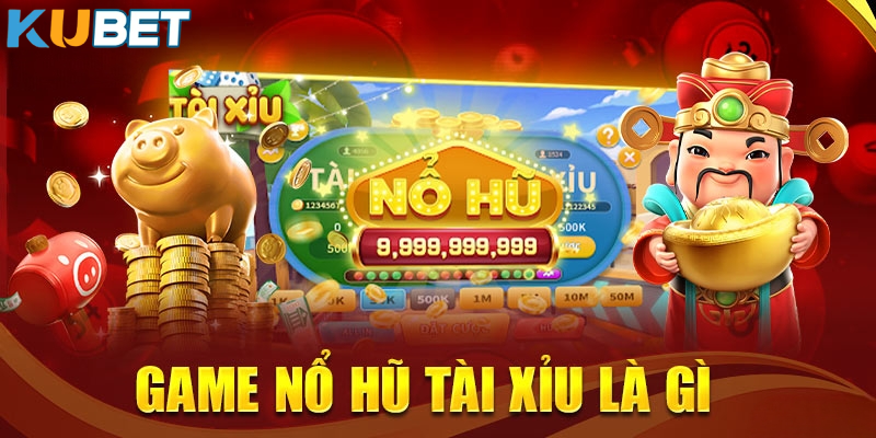 Tổng Quan Về Nổ Hũ Tài Xỉu