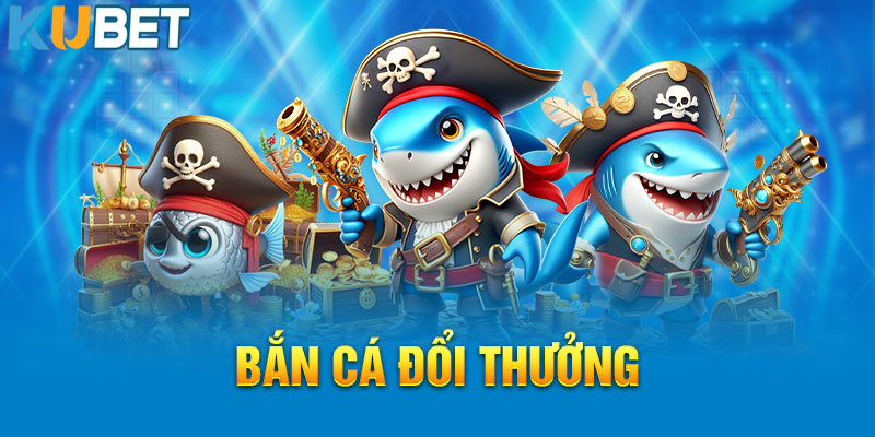 Khái quát về game bắn cá đổi thưởng kubet11